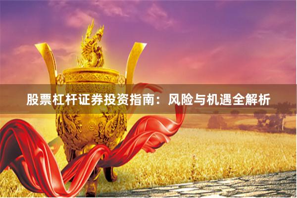 股票杠杆证券投资指南：风险与机遇全解析