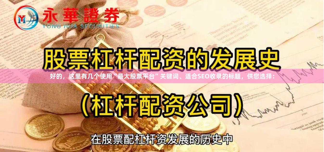好的，这里有几个使用“最大股票平台”关键词、适合SEO收录的标题，供您选择：