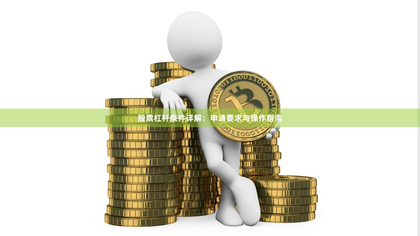 股票杠杆条件详解：申请要求与操作指南