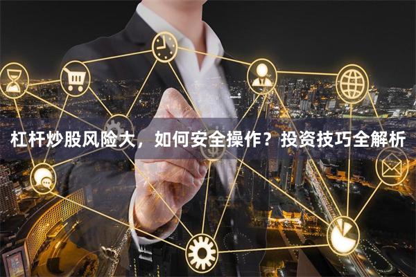 杠杆炒股风险大，如何安全操作？投资技巧全解析