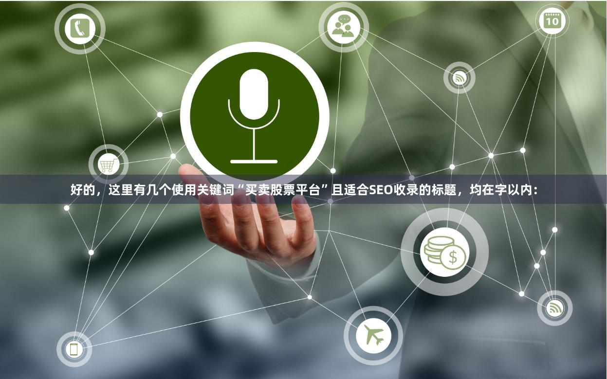 好的，这里有几个使用关键词“买卖股票平台”且适合SEO收录的标题，均在字以内：